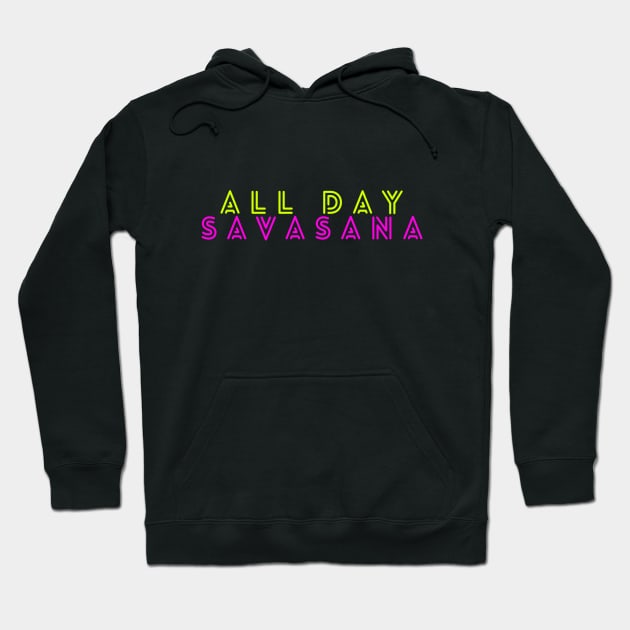 All Day Savasana, Relax, Savasana Funny Hoodie by Style Conscious